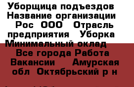 Уборщица подъездов › Название организации ­ Рос, ООО › Отрасль предприятия ­ Уборка › Минимальный оклад ­ 1 - Все города Работа » Вакансии   . Амурская обл.,Октябрьский р-н